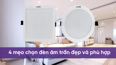 4 mẹo chọn đèn âm trần đẹp và phù hợp