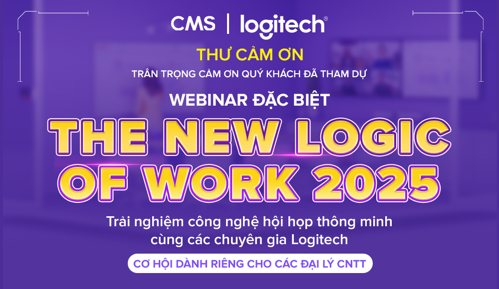 Webinar “The new logic of work 2025” – Hệ sinh thái hội họp tương lai cùng CMS & Logitech