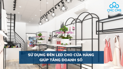 Cách sử dụng đèn LED cho cửa hàng giúp tăng doanh thu