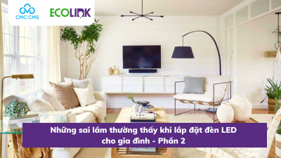 Những sai lầm thường thấy khi lắp đặt đèn LED cho gia đình – Phần 2